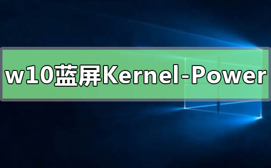 Win10提示Kernel-Power41藍屏代碼怎么辦？
