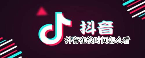 抖音在線時(shí)間怎么看