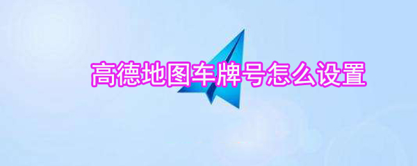 高德地圖車牌號如何設(shè)置? 高德地圖車牌號設(shè)置教程