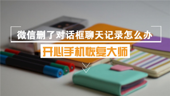 開心手機恢復大師_蘋果手機微信刪了對話框聊天記錄怎么恢復？
