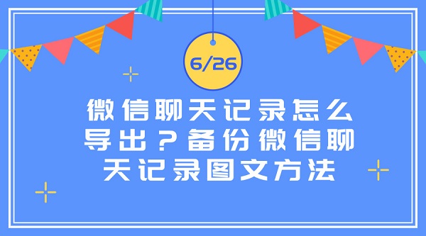 微信聊天記錄怎么導(dǎo)出？備份微信聊天記錄圖文方法