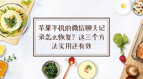 蘋果手機的微信聊天記錄怎么恢復？這三個方法實用還有效