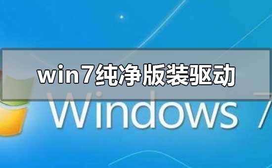 win7純凈版怎么裝驅(qū)動