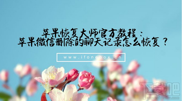 蘋果恢復(fù)大師官方教程：蘋果微信刪除的聊天記錄怎么恢復(fù)？