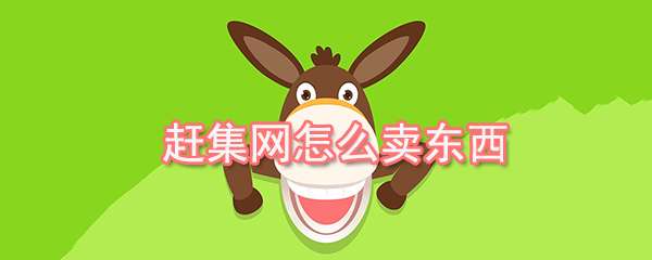 趕集網(wǎng)怎么出售商品？商品出售流程一覽