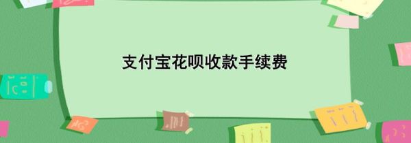 支付寶花唄收款手續(xù)費
